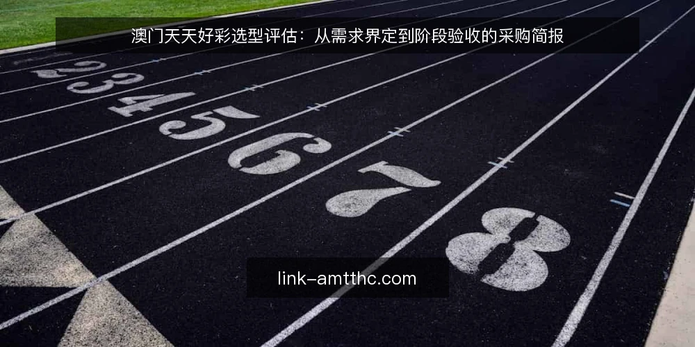 澳门天天好彩选型评估：从需求界定到阶段验收的采购简报 — 基线：明确采购目标与使用边界 配图
