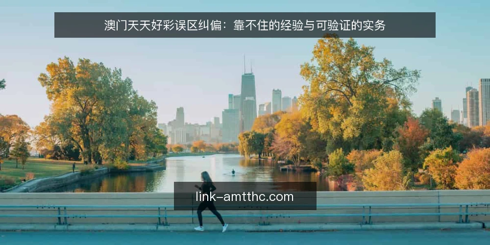 澳门天天好彩误区纠偏：靠不住的经验与可验证的实务 — 先纠正一个前提：经验判断并不等于可验证依据 配图